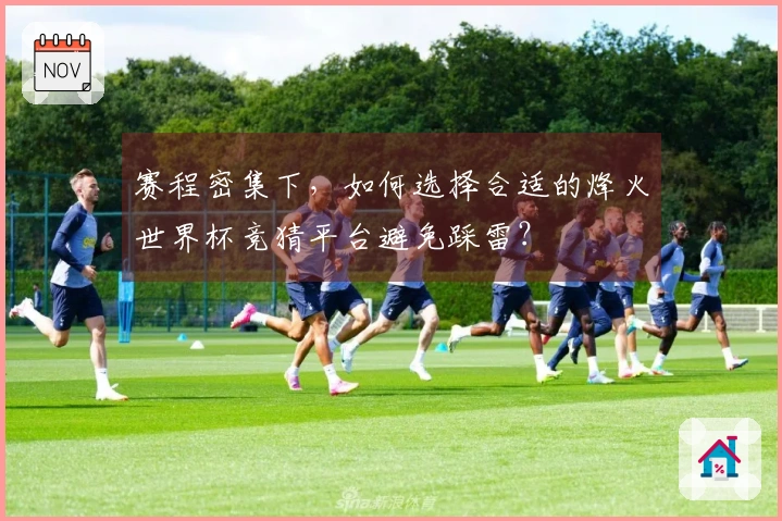 赛程密集下，如何选择合适的烽火世界杯竞猜平台避免踩雷？