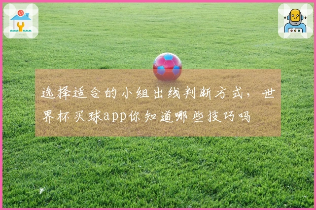 选择适合的小组出线判断方式，世界杯买球app你知道哪些技巧吗